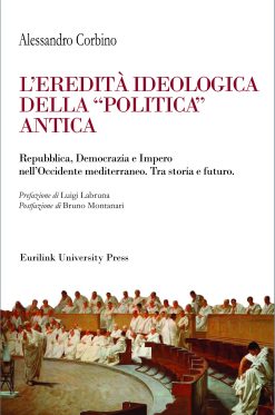 L’EREDITÀ IDEOLOGICA DELLA “POLITICA” ANTICA - Repubblica, Democrazia e Impero nell’Occidente mediterraneo. Tra storia e futuro