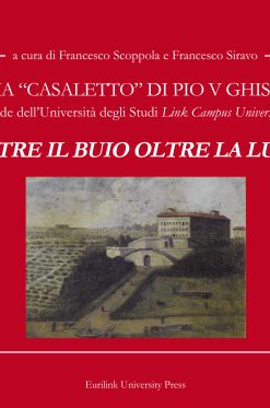 ROMA “CASALETTO” DI PIO V GHISLERI Sede dell’Università degli Studi Link Campus University - OLTRE IL BUIO OLTRE LA LUCE