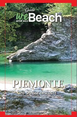 PIEMONTE - 120 spiagge nascoste, itinerari insoliti, escursioni, campeggi, trattorie e agriturismi